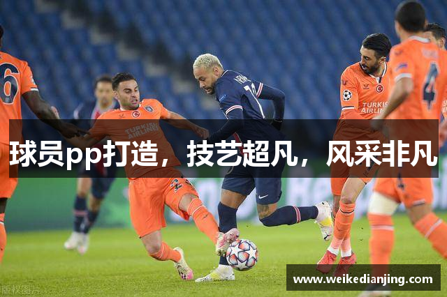 球员pp打造，技艺超凡，风采非凡