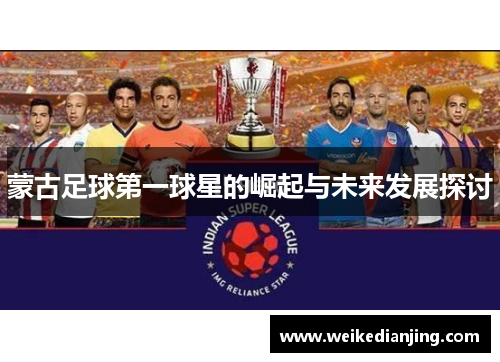 蒙古足球第一球星的崛起与未来发展探讨