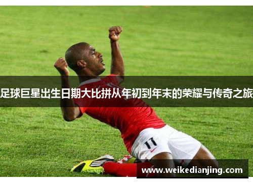 足球巨星出生日期大比拼从年初到年末的荣耀与传奇之旅